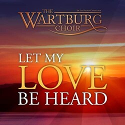 Let My Love Be Heard: The Wartburg Choir