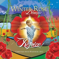 Christmas with Wartburg 2012: The Winter Rose Blooms, Rejoice! Album Cover