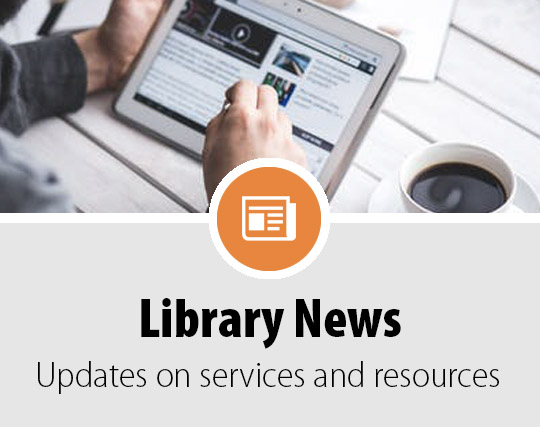 Library News - Updates on services and resources
